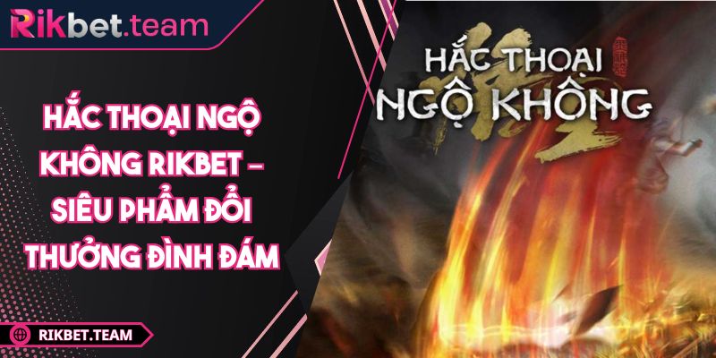 Hắc Thoại Ngộ Không Rikbet – Siêu Phẩm Đổi Thưởng Đình Đám 4 hắc thoại ngộ không Rikbet