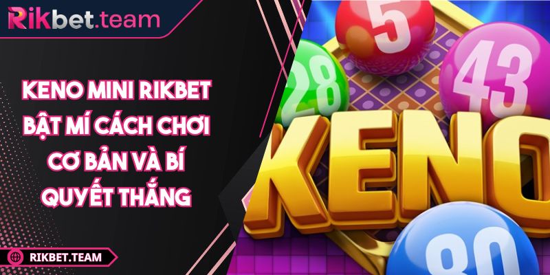 Keno Mini RIKBET Bật Mí Cách Chơi Cơ Bản Và Bí Quyết Thắng 6 Keno Mini RIKBET