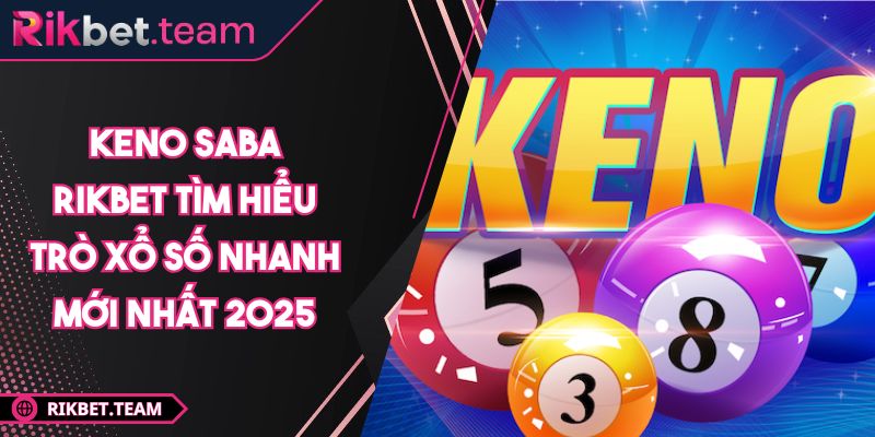Keno Saba RIKBET Tìm Hiểu Trò Xổ Số Nhanh Mới Nhất 2025 5 Keno Saba RIKBET