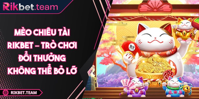 Mèo Chiêu Tài RIKBET – Trò Chơi Đổi Thưởng Không Thể Bỏ Lỡ 3 Mèo chiêu tài RIKBET